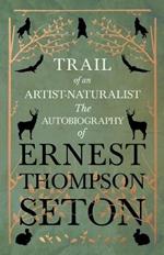 Trail of an Artist-Naturalist: The Autobiography of Ernest Thompson Seton