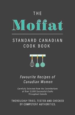 The Moffat Standard Canadian Cook Book - Favourite Recipes of Canadian Women Carefully Selected from the Contributions of Over 12,000 Successful Cooks Throughout Canada; Thoroughly Tried, Tested and Checked by Competent Authorities - Anon - cover