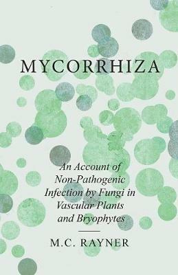 Mycorrhiza - An Account of Non-Pathogenic Infection by Fungi in Vascular Plants and Bryophytes - M C Rayner - cover