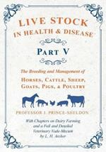 Live Stock in Health and Disease - Part V - The Breeding and Management of Horses, Cattle, Sheep, Goats, Pigs, and Poultry - With Chapters on Dairy Farming and a Full and Detailed Veterinary Cade-Mecum by L. H. Archer