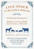 Live Stock in Health and Disease - The Breeding and Management of Horses, Cattle, Sheep, Goats, Pigs, and Poultry - With Chapters on Dairy Farming and a Full and Detailed Veterinary Vade-Mecum by L. H. Archer - Various,J Prince-Sheldon - cover