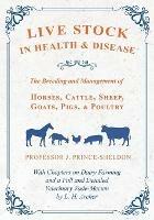 Live Stock in Health and Disease - The Breeding and Management of Horses, Cattle, Sheep, Goats, Pigs, and Poultry - With Chapters on Dairy Farming and a Full and Detailed Veterinary Vade-Mecum by L. H. Archer
