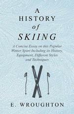 A History of Skiing - A Concise Essay on This Popular Winter Sport Including Its History, Equipment, Different Styles and Techniques