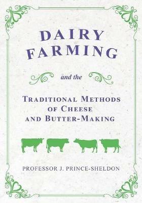 Dairy Farming and the Traditional Methods of Cheese and Butter-Making - Various,J Prince-Sheldon - cover
