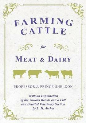 Farming Cattle for Meat and Dairy - With an Explanation of the Various Breeds and a Full and Detailed Veterinary Section by L. H. Archer - Various,J Prince-Sheldon - cover