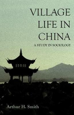Village Life in China - A Study in Sociology - Arthur H Smith - cover