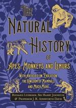 The Natural History of Apes, Monkeys and Lemurs - With Articles on Evolution, the Kingdom of Mammals and Much More