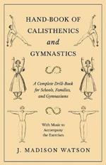 Hand-Book of Calisthenics and Gymnastics - A Complete Drill-Book for Schools, Families, and Gymnasiums - With Music to Accompany the Exercises