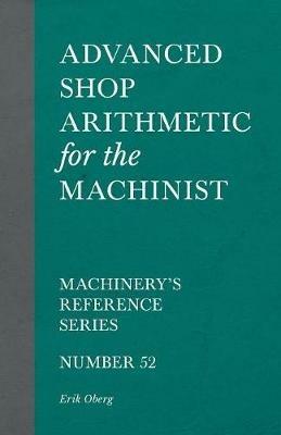 Advanced Shop Arithmetic for the Machinist - Machinery's Reference Series - Number 52 - Erik Oberg - cover