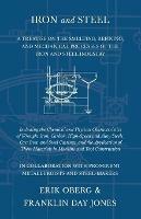 Iron and Steel - A Treatise on the Smelting, Refining, and Mechanical Processes of the Iron and Steel Industry, Including the Chemical and Physical Characteristics of Wrought Iron, Carbon, High-Speed and Alloy Steels, Cast Iron, and Steel Castings, and the - Erik Oberg,Franklin Day Jones - cover