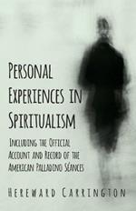 Personal Experiences in Spiritualism - Including the Official Account and Record of the American Palladino Seances