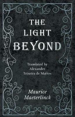 The Light Beyond - Translated by Alexander Teixeira de Mattos - Maurice Maeterlinck - cover