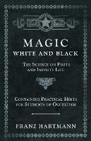 Magic, White and Black - The Science on Finite and Infinite Life - Containing Practical Hints for Students of Occultism - Franz Hartmann - cover