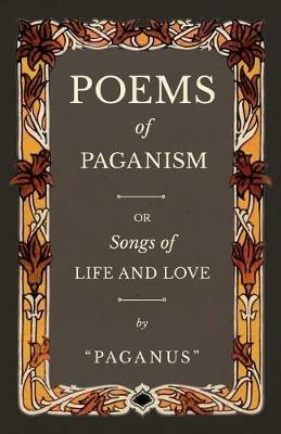 Poems of Paganism; or, Songs of Life and Love - Paganus - cover