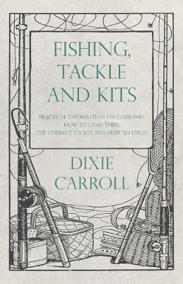 Fishing, Tackle and Kits - Practical Information on Game Fish: How to Land Them; the Correct Tackle and How to Use It - Dixie Carroll - cover