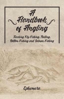 A Handbook of Angling - Teaching Fly-Fishing, Trolling, Bottom-Fishing and Salmon-Fishing - Ephemera - cover