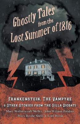 Ghostly Tales from the Lost Summer of 1816 - Frankenstein, the Vampyre & Other Stories from the Villa Diodati - Mary Shelley,John William Polidori,Byron - cover