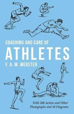 Coaching and Care of Athletes: With 206 Action and Other Photographs and 10 Diagrams - F A M Webster - cover