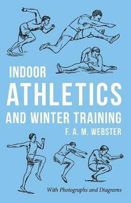 Indoor Athletics and Winter Training: With Photographs and Diagrams - F A M Webster - cover