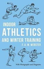 Indoor Athletics and Winter Training: With Photographs and Diagrams