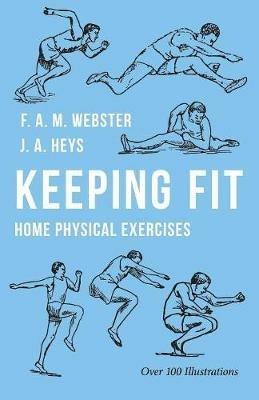 Keeping Fit - Home Physical Exercises - F A M Webster,J a Heys - cover