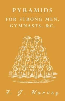 Pyramids - For Strong Men, Gymnasts, &c. - F J Harvey - cover