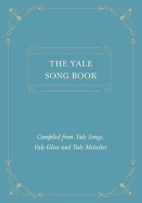 The Yale Song Book - Compiled from Yale Songs, Yale Glees and Yale Melodies - Various - cover