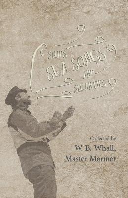 Ships, Sea Songs and Shanties - Collected by W. B. Whall, Master Mariner - W B Whall - cover