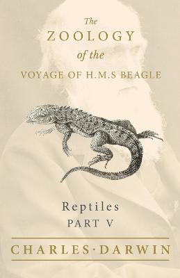Reptiles - Part V - The Zoology of the Voyage of H.M.S Beagle; Under the Command of Captain Fitzroy - During the Years 1832 to 1836 - Charles Darwin,Thomas Bell - cover