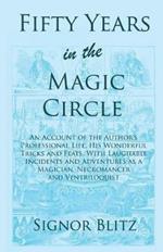 Fifty Years in the Magic Circle: An Account of the Author's Professional Life, His Wonderful Tricks and Feats, with Laughable Incidents and Adventures as a Magician, Necromancer and Ventriloquist
