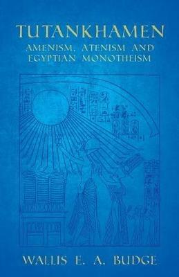 Tutankhamen - Amenism, Atenism and Egyptian Monotheism - Wallis E a Budge - cover