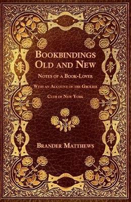 Bookbindings Old and New - Notes of a Book-Lover - With an Account of the Grolier Club of New York - Brander Matthews - cover