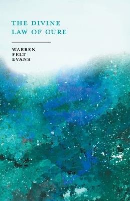 The Divine Law of Cure; With an Essay on The New Age By William Al-Sharif - Warren Felt Evans - cover