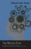 The Mental-Cure - Illustrating the Influence of the Mind on the Body, Both in Health and Disease, and the Psychological Method of Treatment; With an Essay on The New Age By William Al-Sharif - Warren Felt Evans - cover