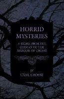 Horrid Mysteries - A Story from the German of the Marquis of Grosse - Carl Grosse - cover
