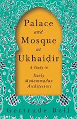 Palace and Mosque at Ukhai?ir - A Study in Early Mohammadan Architecture