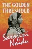 The Golden Threshold: With a Chapter from 'Studies of Contemporary Poets' by Mary C. Sturgeon - Sarojini Naidu,Mary C Sturgeon - cover