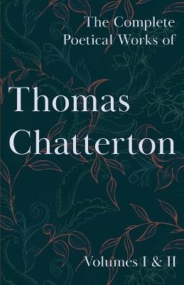 The Complete Poetical Works of Thomas Chatterton; Volumes I & II - Thomas Chatterton - cover