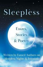 Sleepless: Essays, Stories & Poetry Written by Famed Authors on Sleepless Nights & Insomnia