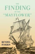 The Finding of the Mayflower;With the Essay 'The Myth of the Mayflower' by G. K. Chesterton