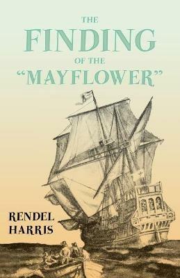 The Finding of the Mayflower;With the Essay 'The Myth of the Mayflower' by G. K. Chesterton - Rendel Harris - cover