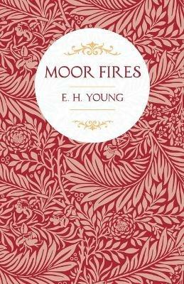 Moor Fires: With Introductory Poems by Edwin Waugh and Emily Bronte - E H Young - cover