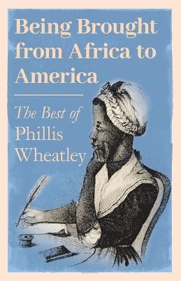 Being Brought from Africa to America - The Best of Phillis Wheatley - Phillis Wheatley - cover