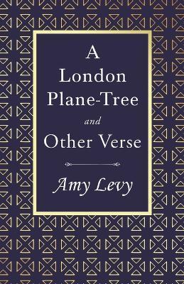 A London Plane-Tree - And Other Verse: With a Biography by Richard Garnett - Amy Levy - cover