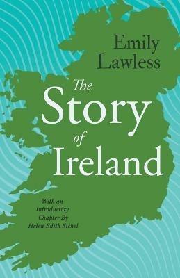 The Story of Ireland: With an Introductory Chapter by Helen Edith Sichel - Emily Lawless - cover