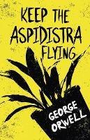 Keep the Aspidistra Flying: With the Introductory Essay 'Why I Write'