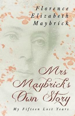 Mrs. Maybrick's Own Story - My Fifteen Lost Years: With the Introductory Essay 'The Relations of Women to Crime' by Ely Van de Warker - Florence Elizabeth Maybrick - cover