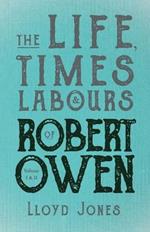 The Life, Times & Labours of Robert Owen - Volume I & II;With a Biography by Leslie Stephen