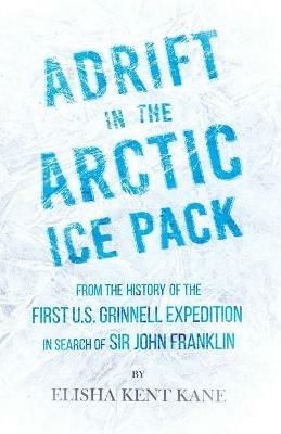 Adrift in the Arctic Ice Pack - From the History of the First U.S. Grinnell Expedition in Search of Sir John Franklin - Elisha Kent Kane - cover