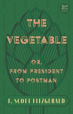 The Vegetable; Or, from President to Postman (Read & Co. Classics Edition);With the Introductory Essay 'The Jazz Age Literature of the Lost Generation ' - F Scott Fitzgerald - cover